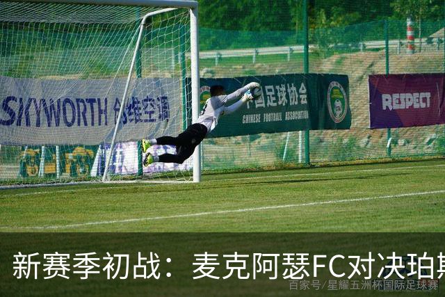 新赛季初战：麦克阿瑟FC对决珀斯光荣，交锋历史见证攻防之战